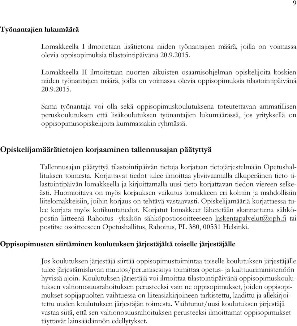 Sama työnantaja voi olla sekä oppisopimuskoulutuksena toteutettavan ammatillisen peruskoulutuksen että lisäkoulutuksen työnantajien lukumäärässä, jos yrityksellä on oppisopimusopiskelijoita