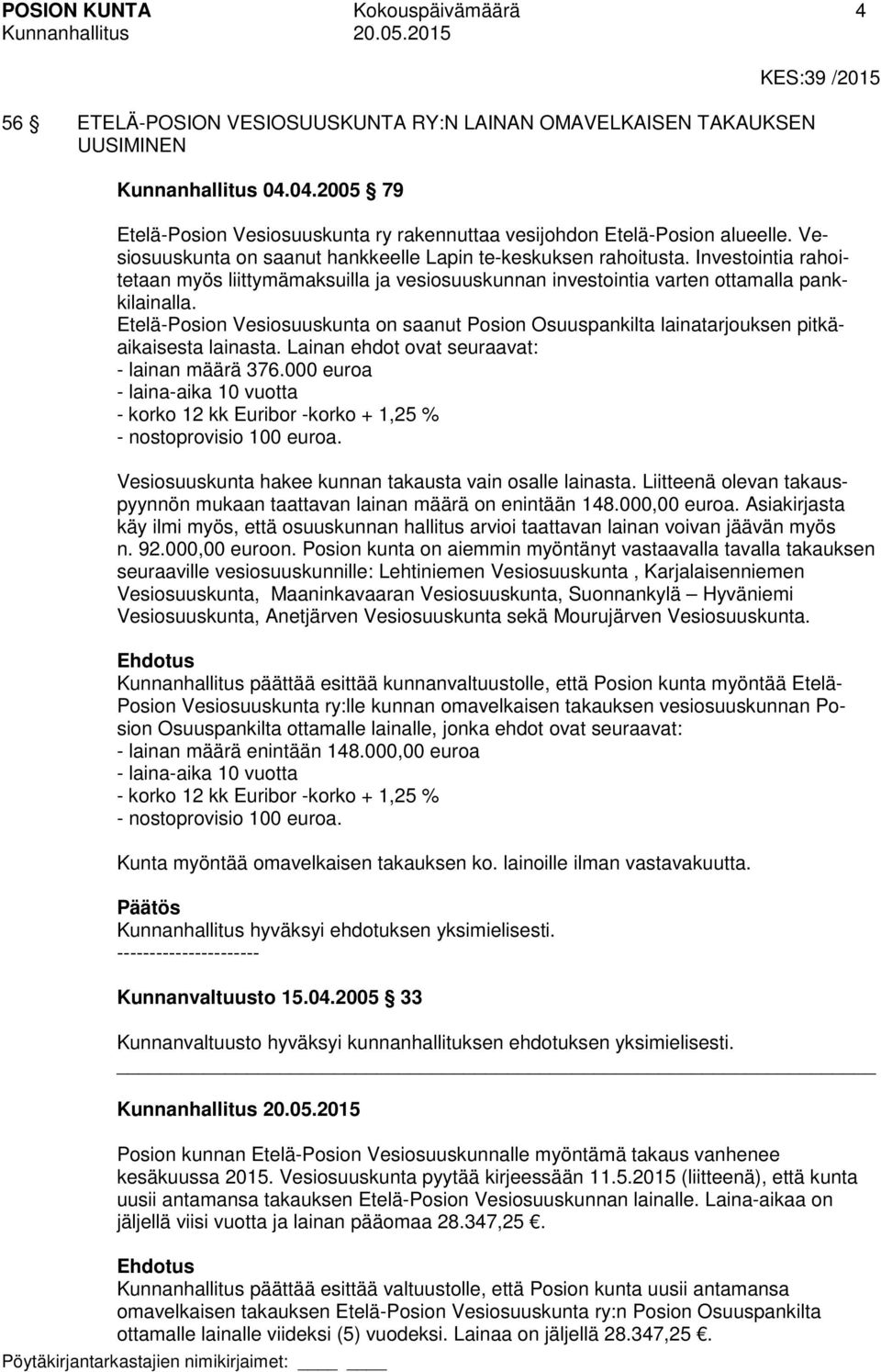 Investointia rahoitetaan myös liittymämaksuilla ja vesiosuuskunnan investointia varten ottamalla pankkilainalla.