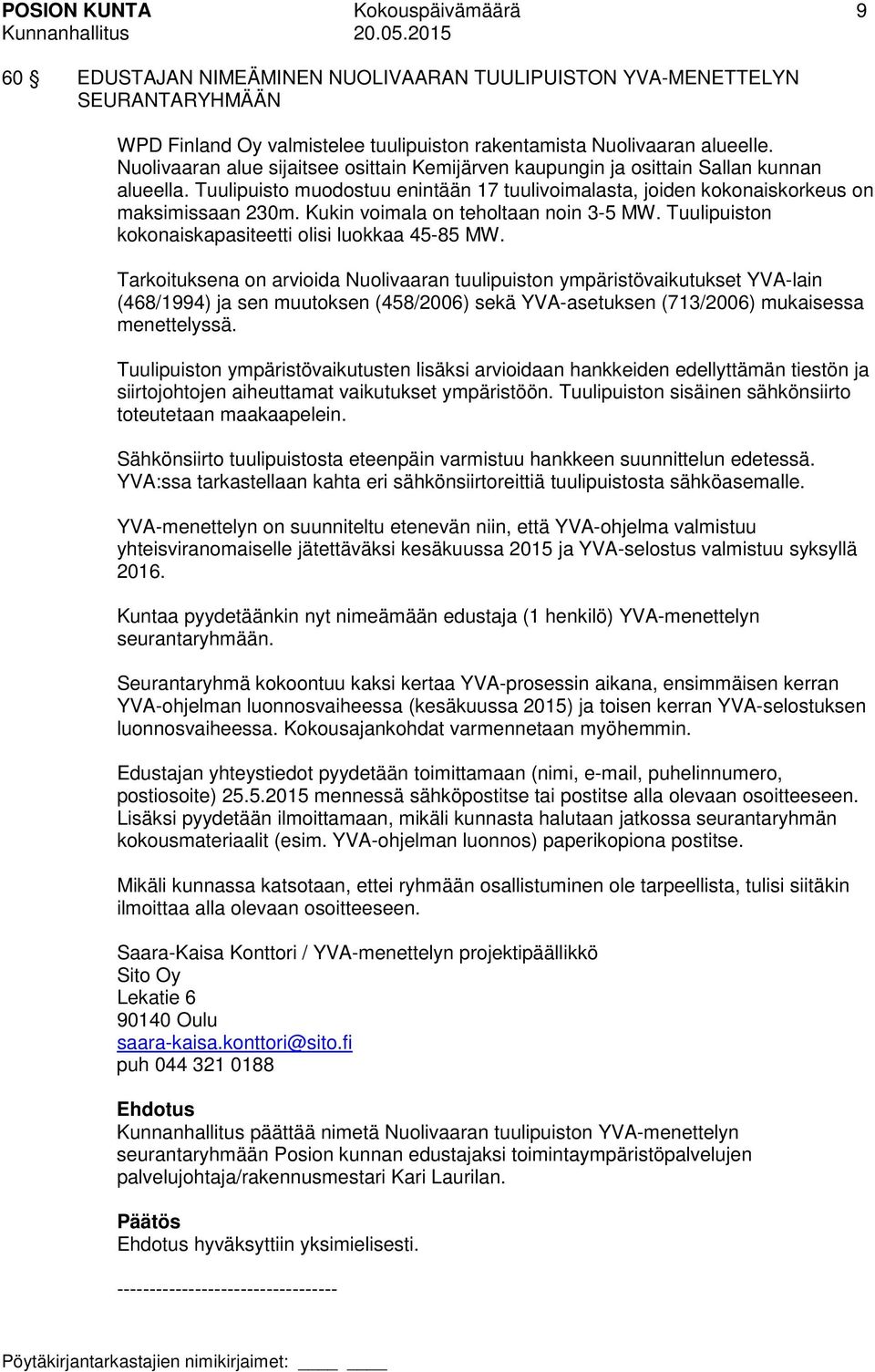 Kukin voimala on teholtaan noin 3-5 MW. Tuulipuiston kokonaiskapasiteetti olisi luokkaa 45-85 MW.