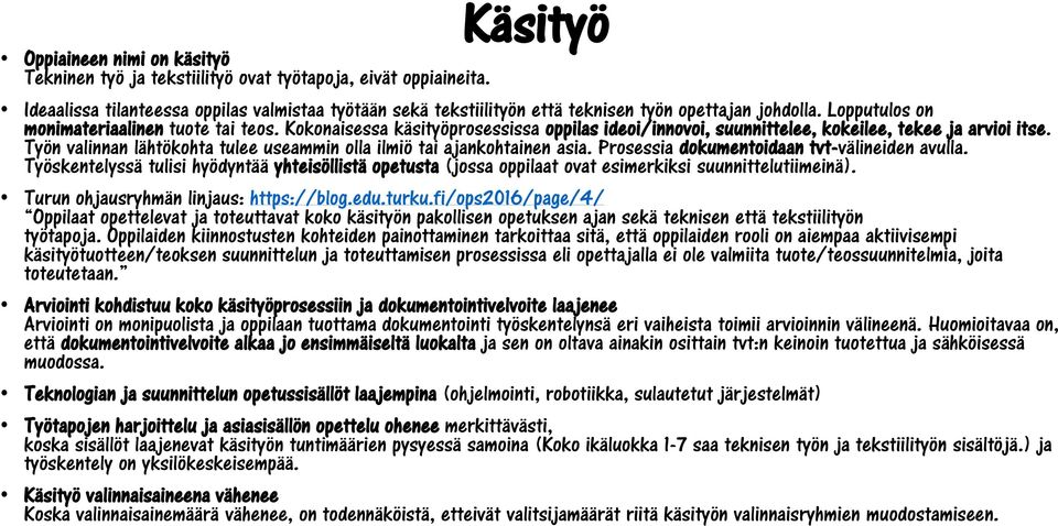 Kokonaisessa käsityöprosessissa oppilas ideoi/innovoi, suunnittelee, kokeilee, tekee ja arvioi itse. Työn valinnan lähtökohta tulee useammin olla ilmiö tai ajankohtainen asia.