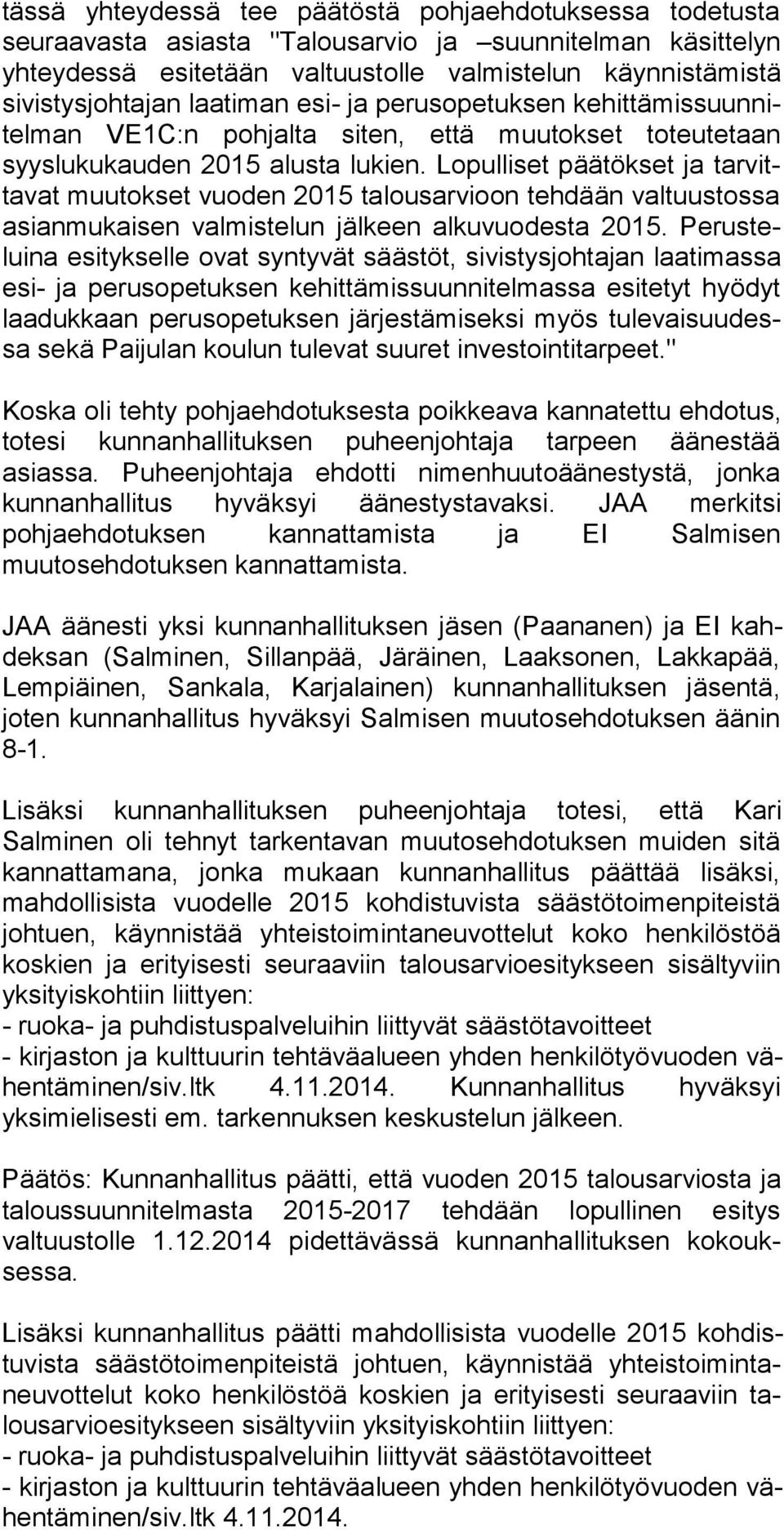 Lopulliset pää tök set ja tar vitta vat muutokset vuoden 2015 talousarvioon tehdään val tuus tos sa asianmukaisen valmistelun jälkeen alkuvuodesta 2015.