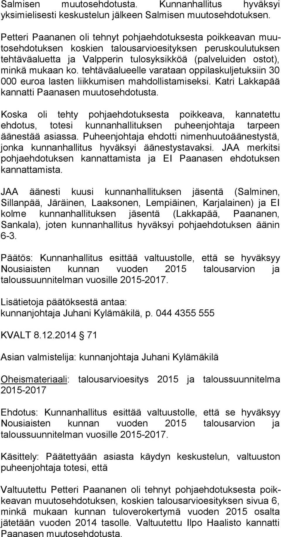 kaan ko. tehtäväalueelle varataan oppilaskuljetuksiin 30 000 euroa las ten liikkumisen mahdollistamiseksi. Katri Lakkapää kannatti Paa na sen muutosehdotusta.