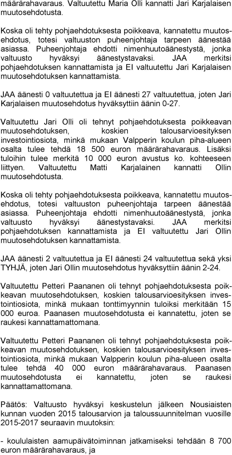 Pu heen joh ta ja ehdotti nimenhuutoäänestystä, jonka valtuusto hy väk syi äänestystavaksi.