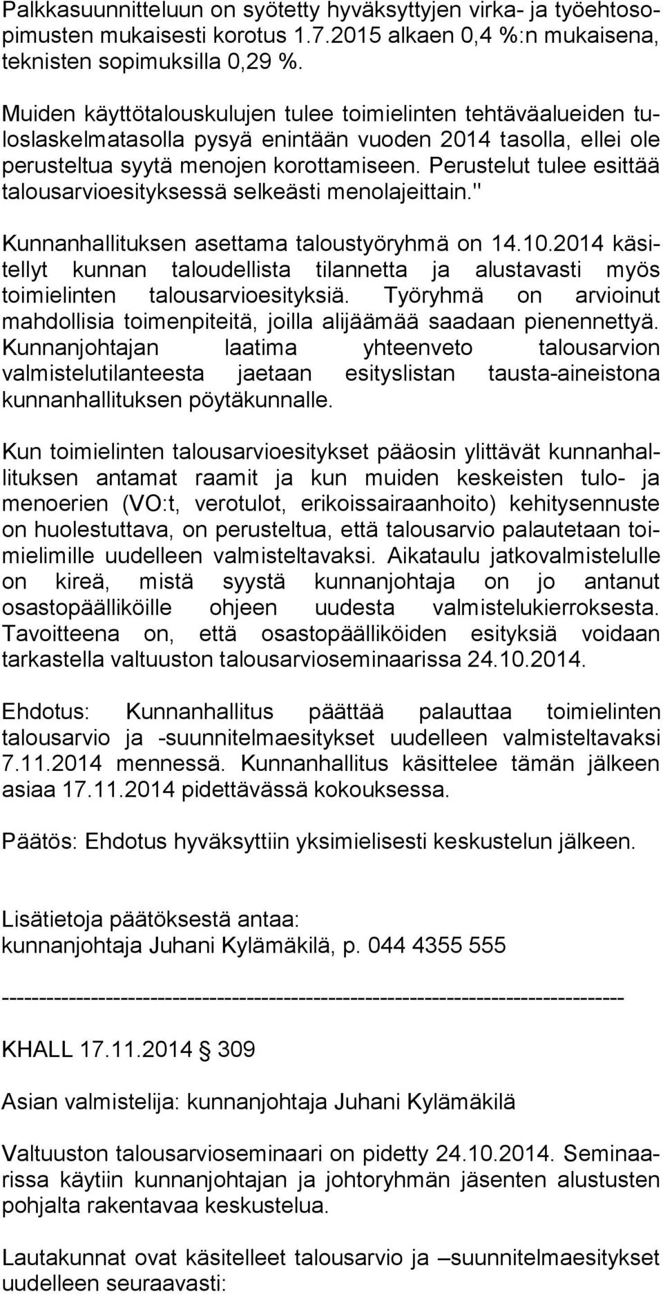 Perustelut tulee esittää ta lous ar vio esi tyk ses sä selkeästi menolajeittain." Kunnanhallituksen asettama taloustyöryhmä on 14.10.