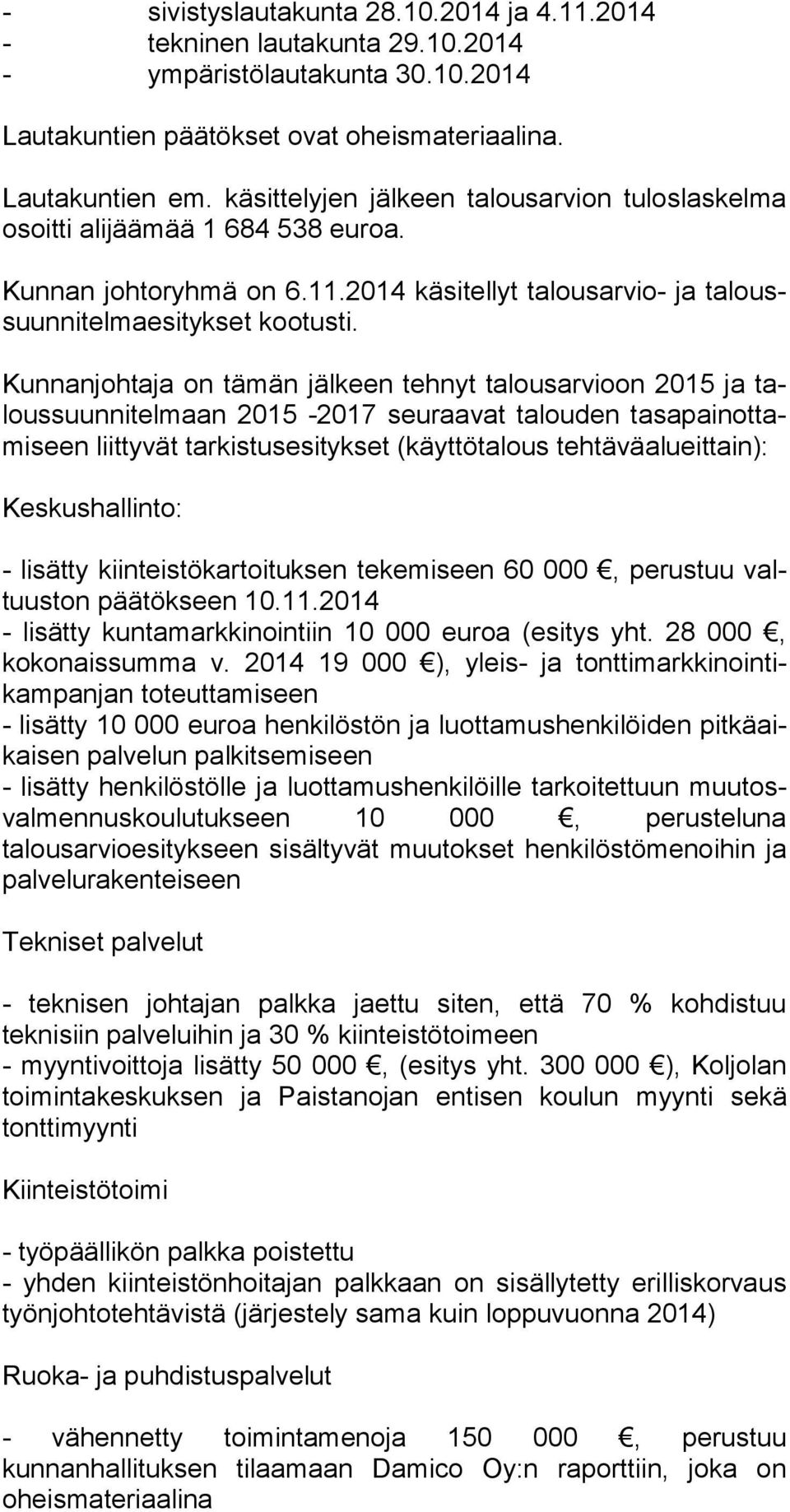 Kunnanjohtaja on tämän jälkeen tehnyt talousarvioon 2015 ja talous suun ni tel maan 2015-2017 seuraavat talouden ta sa pai not tami seen liittyvät tarkistusesitykset (käyttötalous tehtäväalueittain):