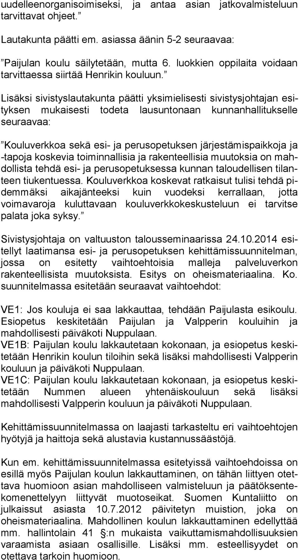 Lisäksi sivistyslautakunta päätti yksimielisesti sivistysjohtajan esityk sen mukaisesti todeta lausuntonaan kunnanhallitukselle seuraavaa: Kouluverkkoa sekä esi- ja perusopetuksen järjestämispaikkoja