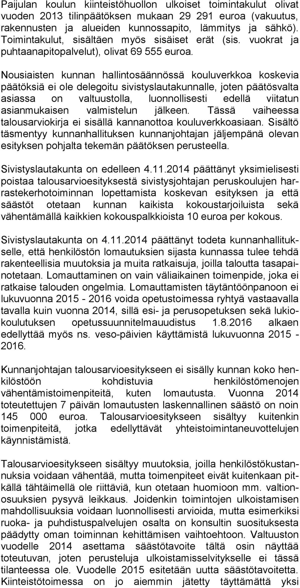 Nousiaisten kunnan hallintosäännössä kouluverkkoa koskevia pää tök siä ei ole delegoitu sivistyslautakunnalle, joten päätösvalta asias sa on valtuustolla, luonnollisesti edellä viitatun asianmukaisen