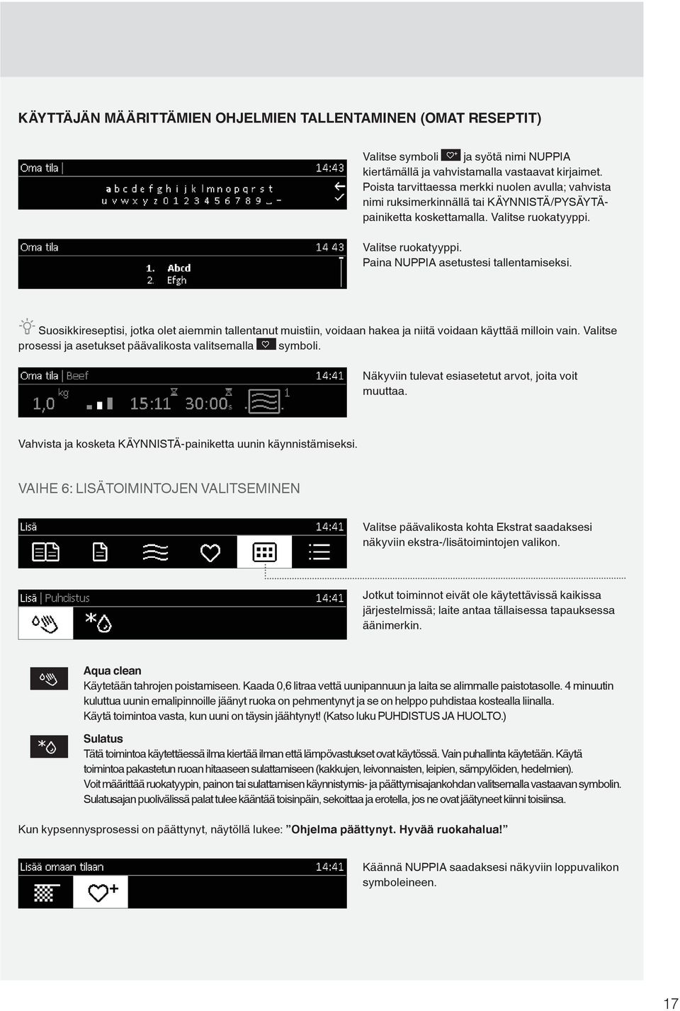 Suosikkireseptisi, jotka olet aiemmin tallentanut muistiin, voidaan hakea ja niitä voidaan käyttää milloin vain. Valitse prosessi ja asetukset päävalikosta valitsemalla symboli.