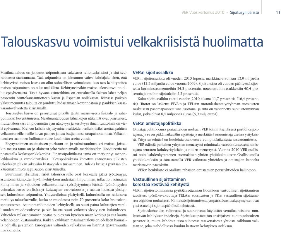 Kehittyneissäkin maissa talouskasvu on ollut epäyhtenäistä. Tästä hyvänä esimerkkinä on euroalueella Saksan lähes neljän prosentin bruttokansantuotteen kasvu ja Espanjan nollakasvu.