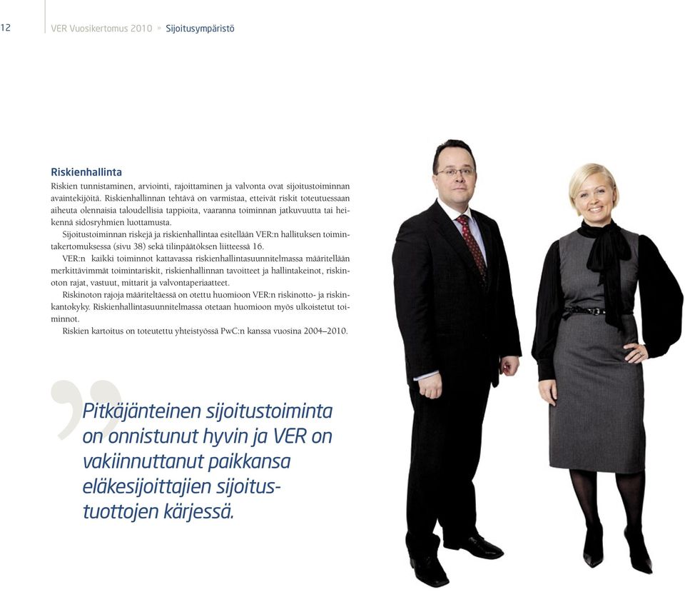 Sijoitustoiminnan riskejä ja riskienhallintaa esitellään VER:n hallituksen toimintakertomuksessa (sivu 38) sekä tilinpäätöksen liitteessä 16.