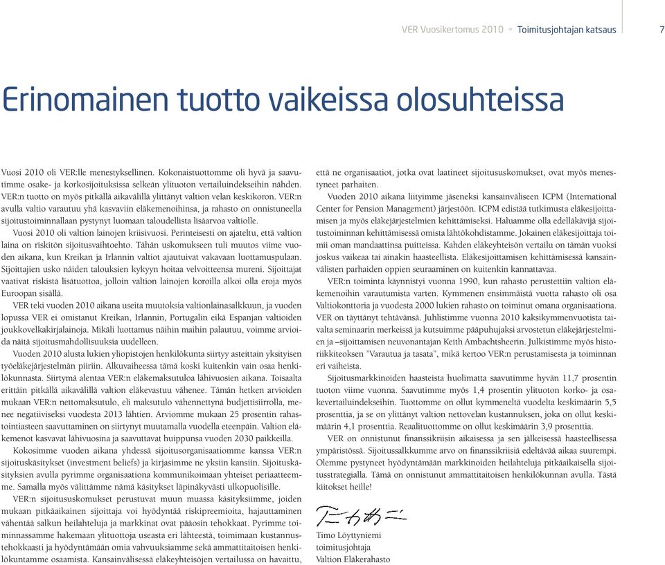 VER:n avulla valtio varautuu yhä kasvaviin eläkemenoihinsa, ja rahasto on onnistuneella sijoitustoiminnallaan pystynyt luomaan taloudellista lisäarvoa valtiolle.