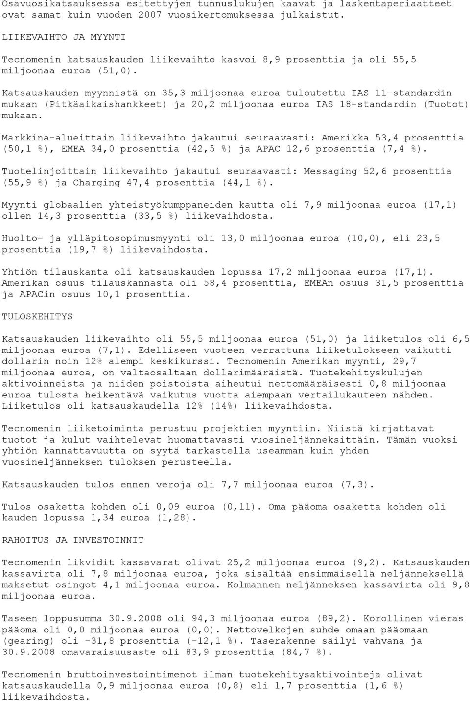 Katsauskauden myynnistä on 35,3 miljoonaa euroa tuloutettu IAS 11-standardin mukaan (Pitkäaikaishankkeet) ja 20,2 miljoonaa euroa IAS 18-standardin (Tuotot) mukaan.