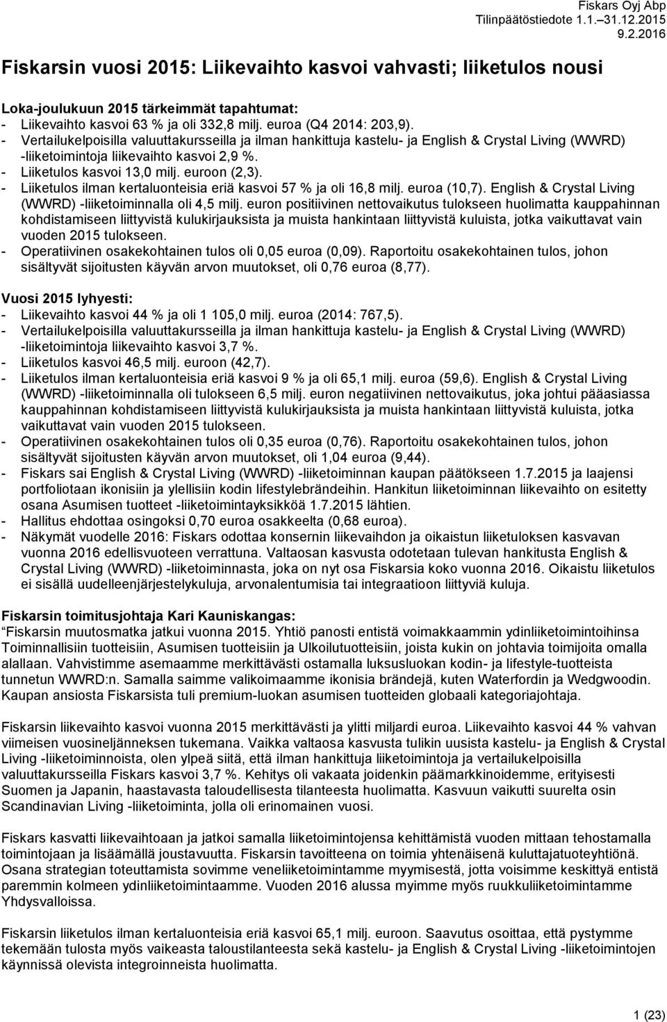 - Liiketulos ilman kertaluonteisia eriä kasvoi 57 % ja oli 16,8 milj. euroa (10,7). English & Crystal Living (WWRD) -liiketoiminnalla oli 4,5 milj.