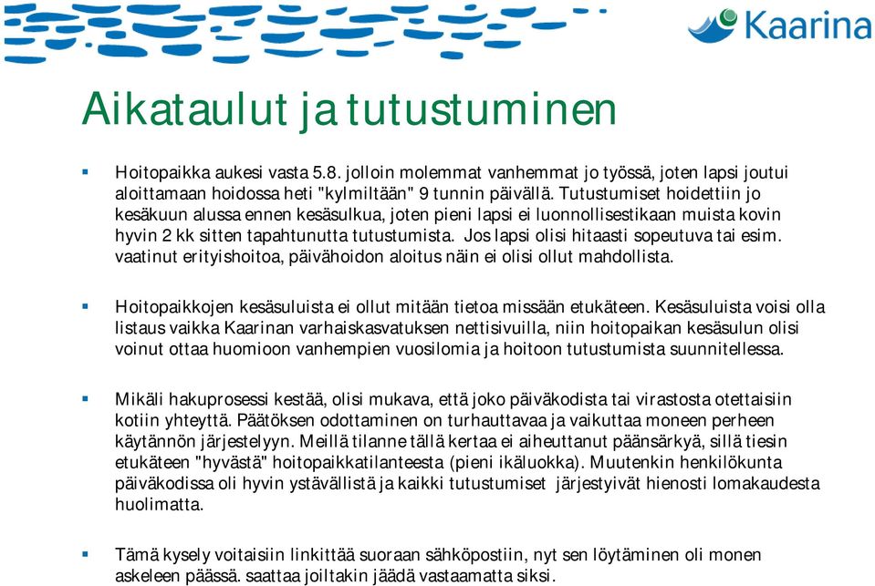 Jos lapsi olisi hitaasti sopeutuva tai esim. vaatinut erityishoitoa, päivähoidon aloitus näin ei olisi ollut mahdollista. Hoitopaikkojen kesäsuluista ei ollut mitään tietoa missään etukäteen.