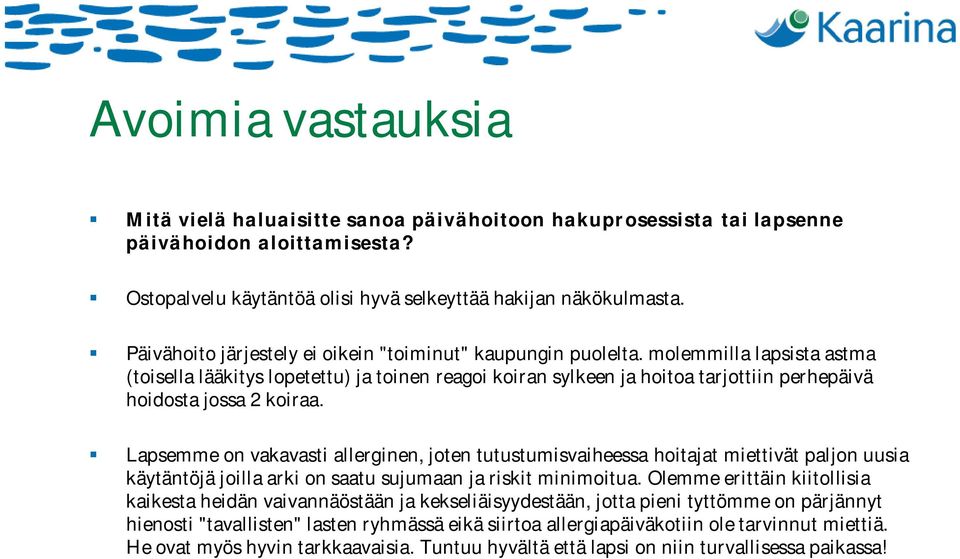 molemmilla lapsista astma (toisella lääkitys lopetettu) ja toinen reagoi koiran sylkeen ja hoitoa tarjottiin perhepäivä hoidosta jossa 2 koiraa.