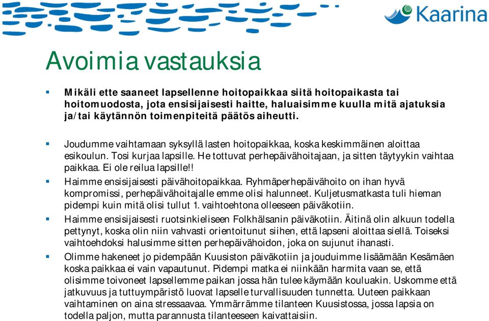 Ei ole reilua lapsille!! Haimme ensisijaisesti päivähoitopaikkaa. Ryhmäperhepäivähoito on ihan hyvä kompromissi, perhepäivähoitajalle emme olisi halunneet.