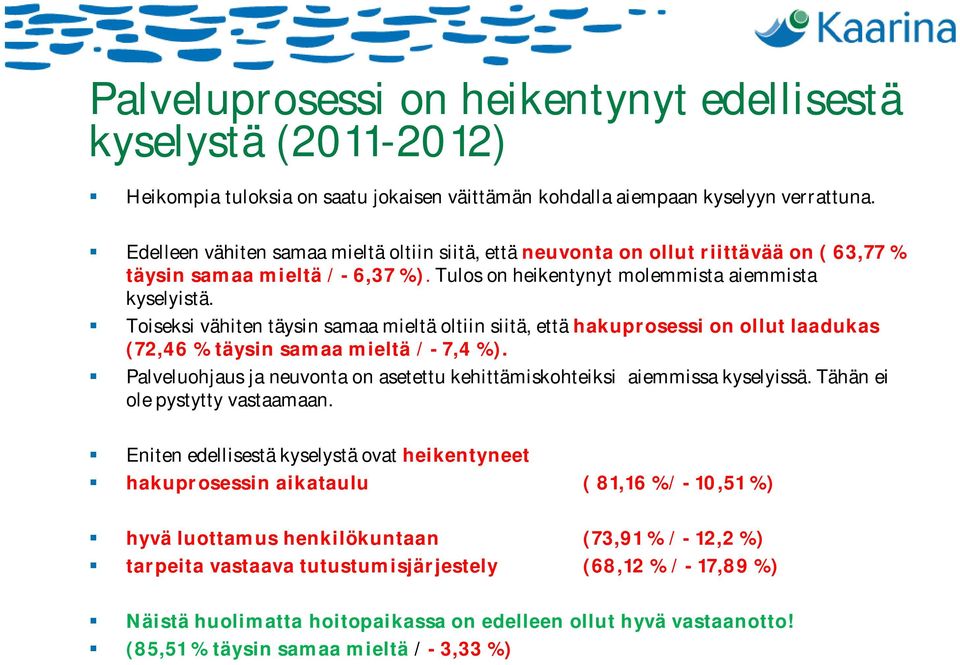 Toiseksi vähiten täysin samaa mieltä oltiin siitä, että hakuprosessi on ollut laadukas (72,46 % täysin samaa mieltä / - 7,4 %).