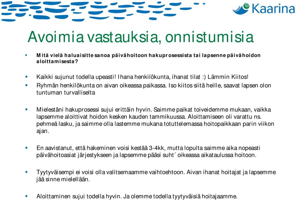 Iso kiitos siitä heille, saavat lapsen olon tuntuman turvalliselta Mielestäni hakuprosessi sujui erittäin hyvin.