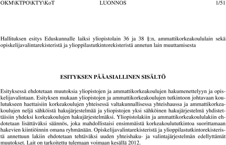 Esityksen mukaan yliopistojen ja ammattikorkeakoulujen tutkintoon johtavaan koulutukseen haettaisiin korkeakoulujen yhteisessä valtakunnallisessa yhteishaussa ja ammattikorkeakoulujen neljä sähköistä