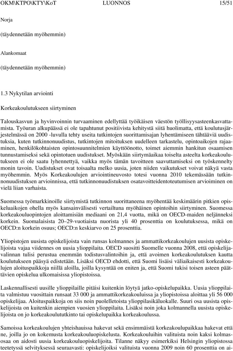 Työuran alkupäässä ei ole tapahtunut positiivista kehitystä siitä huolimatta, että koulutusjärjestelmässä on 2000 -luvulla tehty useita tutkintojen suorittamisajan lyhentämiseen tähtääviä