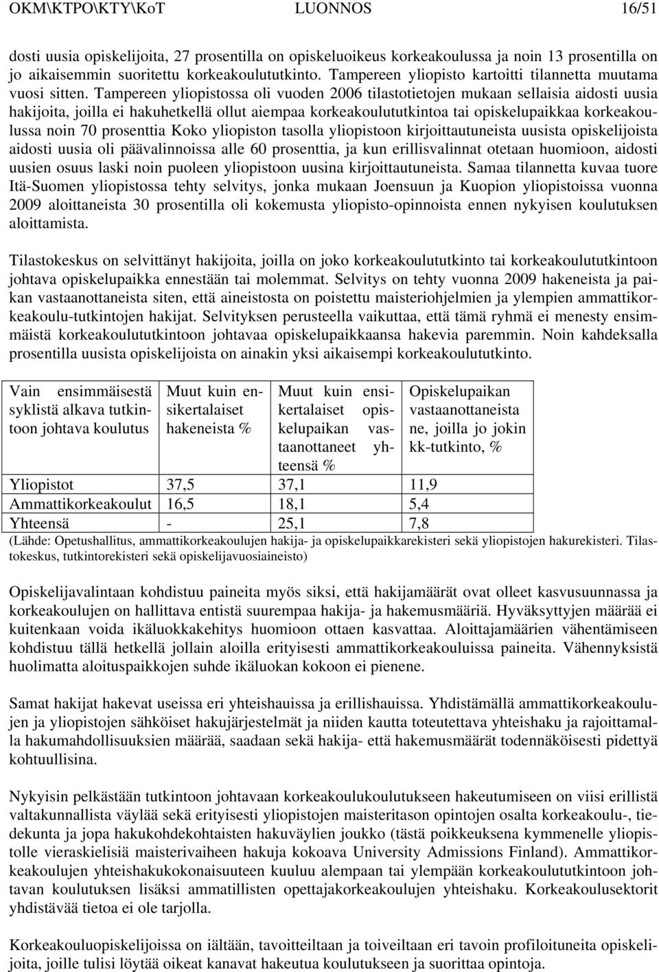 Tampereen yliopistossa oli vuoden 2006 tilastotietojen mukaan sellaisia aidosti uusia hakijoita, joilla ei hakuhetkellä ollut aiempaa korkeakoulututkintoa tai opiskelupaikkaa korkeakoulussa noin 70