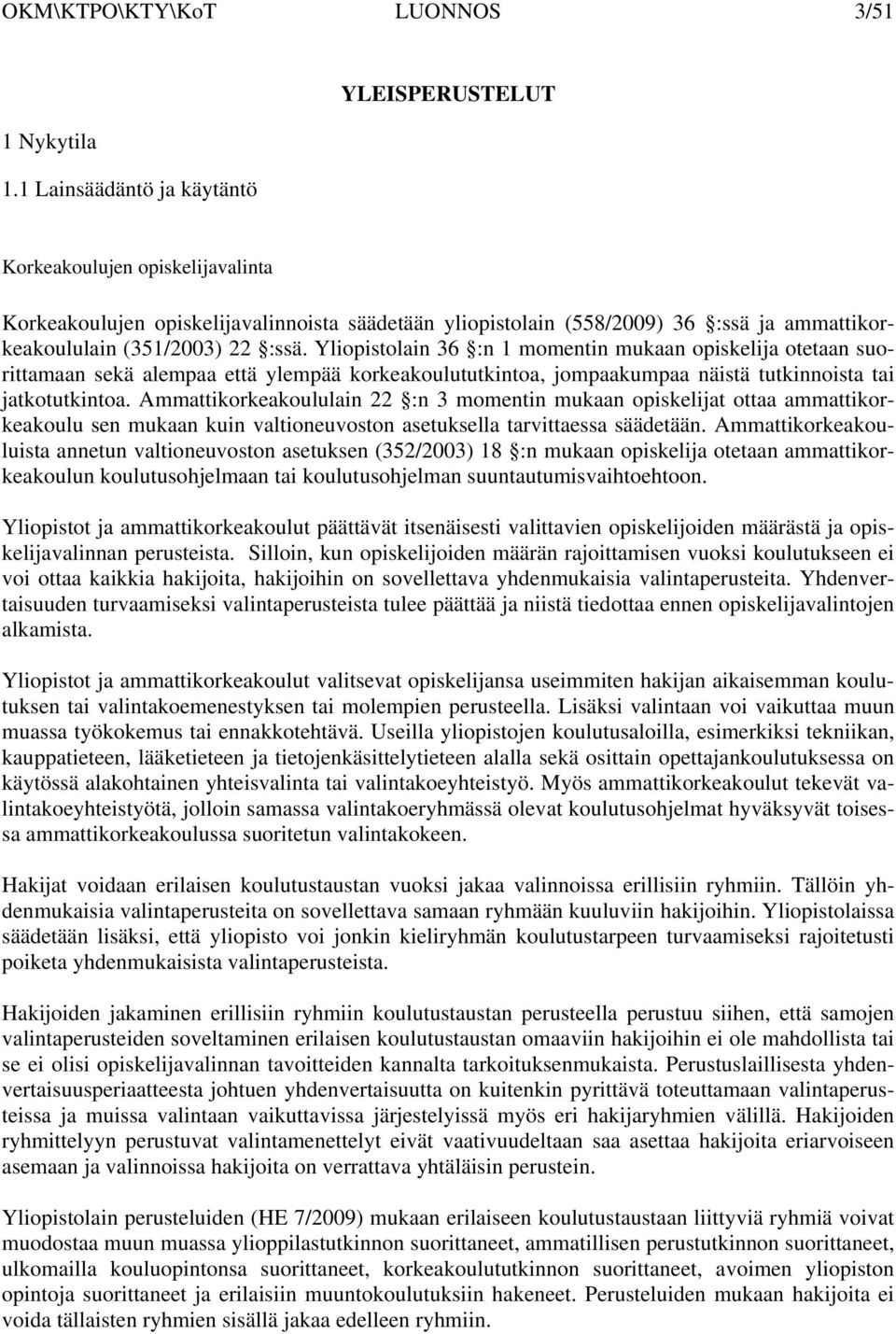 :ssä. Yliopistolain 36 :n 1 momentin mukaan opiskelija otetaan suorittamaan sekä alempaa että ylempää korkeakoulututkintoa, jompaakumpaa näistä tutkinnoista tai jatkotutkintoa.