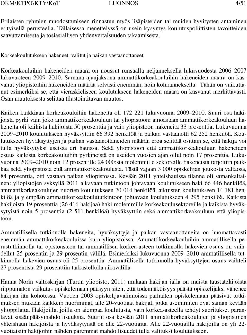 Korkeakoulutukseen hakeneet, valitut ja paikan vastaanottaneet Korkeakouluihin hakeneiden määrä on noussut runsaalla neljänneksellä lukuvuodesta 2006 2007 lukuvuoteen 2009 2010.