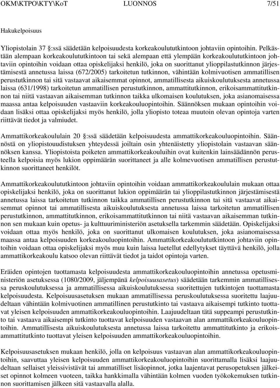 järjestämisestä annetussa laissa (672/2005) tarkoitetun tutkinnon, vähintään kolmivuotisen ammatillisen perustutkinnon tai sitä vastaavat aikaisemmat opinnot, ammatillisesta aikuiskoulutuksesta