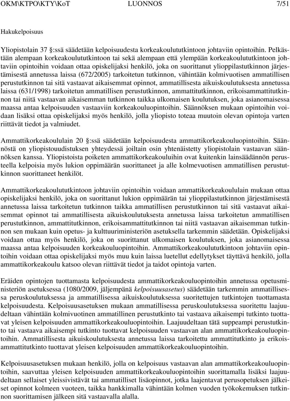 järjestämisestä annetussa laissa (672/2005) tarkoitetun tutkinnon, vähintään kolmivuotisen ammatillisen perustutkinnon tai sitä vastaavat aikaisemmat opinnot, ammatillisesta aikuiskoulutuksesta