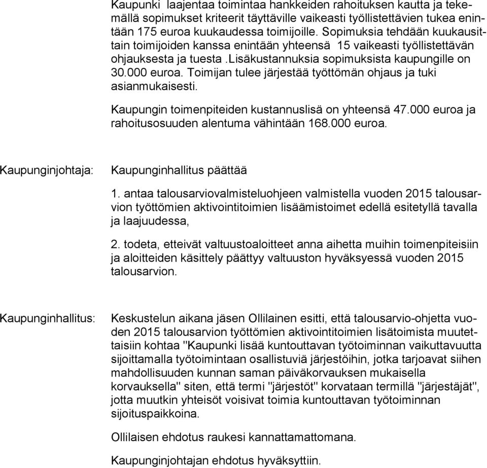 Toimijan tulee järjestää työttömän oh jaus ja tuki asianmukaisesti. Kaupungin toimenpiteiden kustannuslisä on yhteensä 47.000 euroa ja rahoitusosuuden alentuma vähintään 168.000 euroa. Kaupunginjohtaja: Kaupunginhallitus päättää 1.