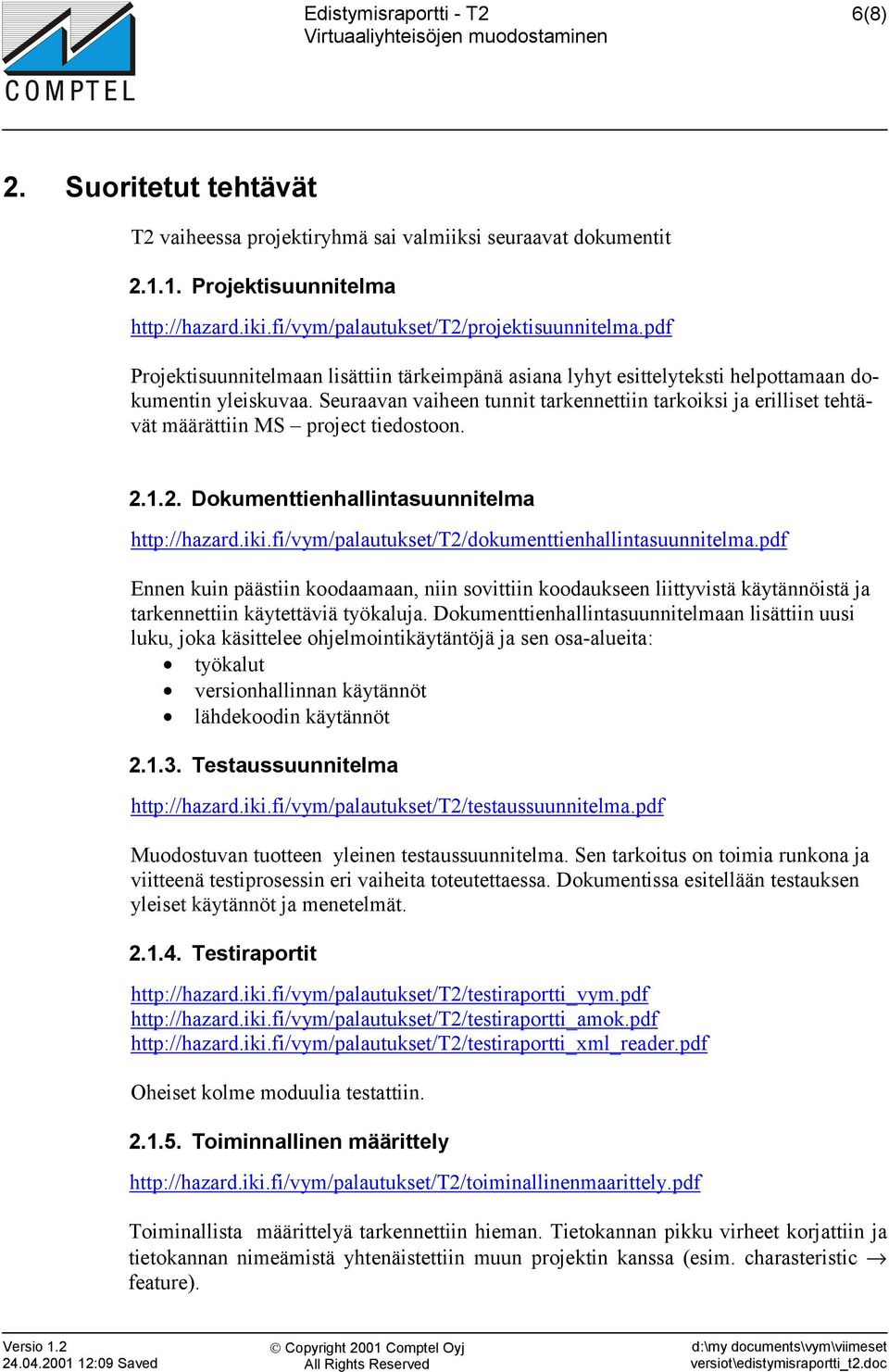 Seuraavan vaiheen tunnit tarkennettiin tarkoiksi ja erilliset tehtävät määrättiin MS project tiedostoon. 2.1.2. Dokumenttienhallintasuunnitelma http://hazard.iki.