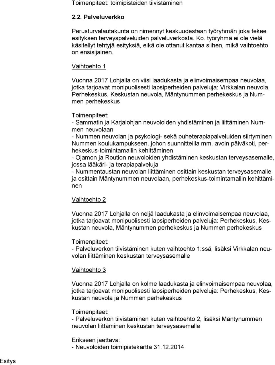 Vaihtoehto 1 Vuonna 2017 Lohjalla on viisi laadukasta ja elinvoimaisempaa neuvolaa, jot ka tarjoavat monipuolisesti lapsiperheiden palveluja: Virkkalan neuvola, Per he kes kus, Keskustan neuvola,