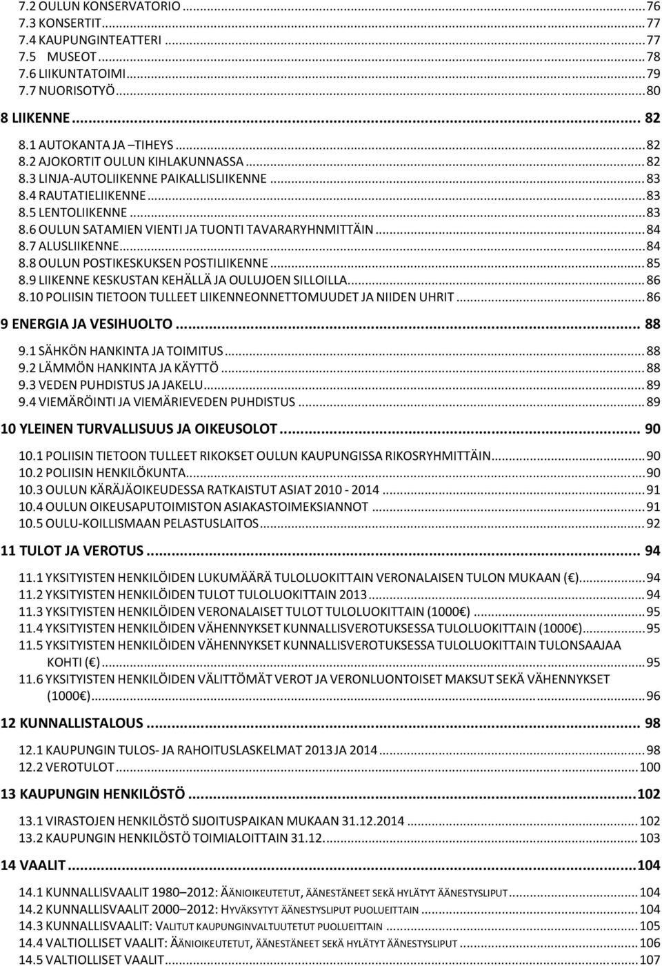 7 ALUSLIIKENNE... 84 8.8 OULUN POSTIKESKUKSEN POSTILIIKENNE... 85 8.9 LIIKENNE KESKUSTAN KEHÄLLÄ JA OULUJOEN SILLOILLA... 86 8.10 POLIISIN TIETOON TULLEET LIIKENNEONNETTOMUUDET JA NIIDEN UHRIT.