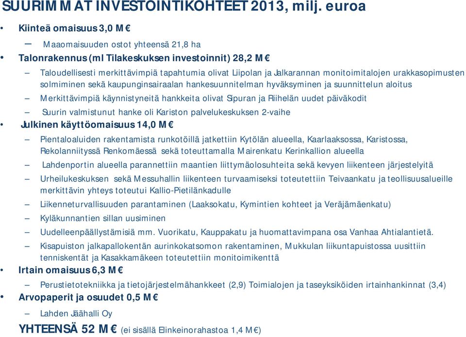 monitoimitalojen urakkasopimusten solmiminen sekä kaupunginsairaalan hankesuunnitelman hyväksyminen ja suunnittelun aloitus Merkittävimpiä käynnistyneitä hankkeita olivat Sipuran ja Riihelän uudet