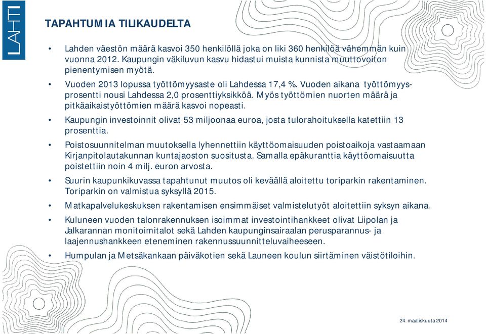 Vuoden aikana työttömyysprosentti nousi Lahdessa 2,0 prosenttiyksikköä. Myös työttömien nuorten määrä ja pitkäaikaistyöttömien määrä kasvoi nopeasti.