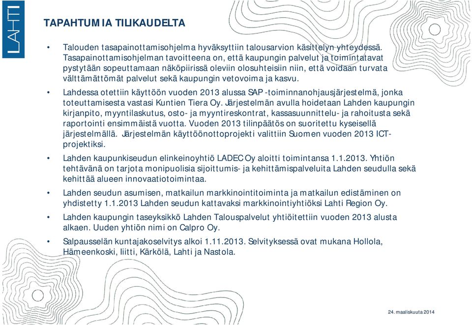 kaupungin vetovoima ja kasvu. Lahdessa otettiin käyttöön vuoden 2013 alussa SAP -toiminnanohjausjärjestelmä, jonka toteuttamisesta vastasi Kuntien Tiera Oy.