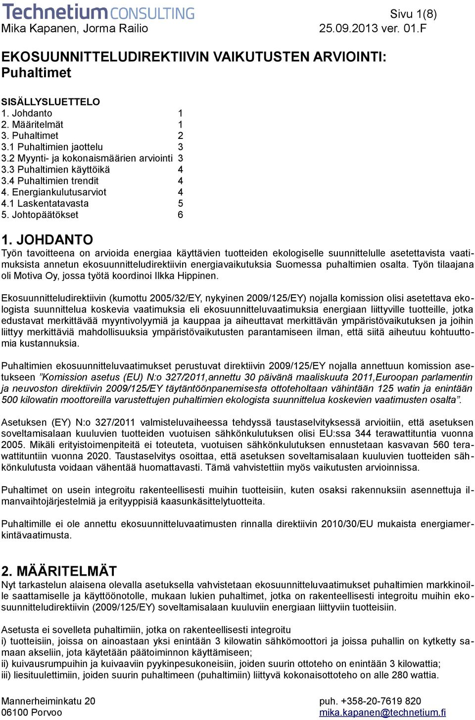 JOHDANTO Työn tavoitteena on arvioida energiaa käyttävien tuotteiden ekologiselle suunnittelulle asetettavista vaatimuksista annetun ekosuunnitteludirektiivin energiavaikutuksia Suomessa puhaltimien