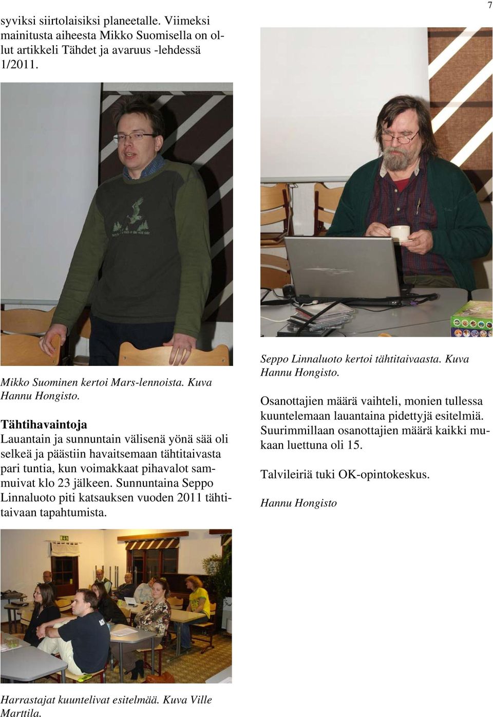 Sunnuntaina Seppo Linnaluoto piti katsauksen vuoden 2011 tähtitaivaan tapahtumista. Seppo Linnaluoto kertoi tähtitaivaasta. Kuva Hannu Hongisto.