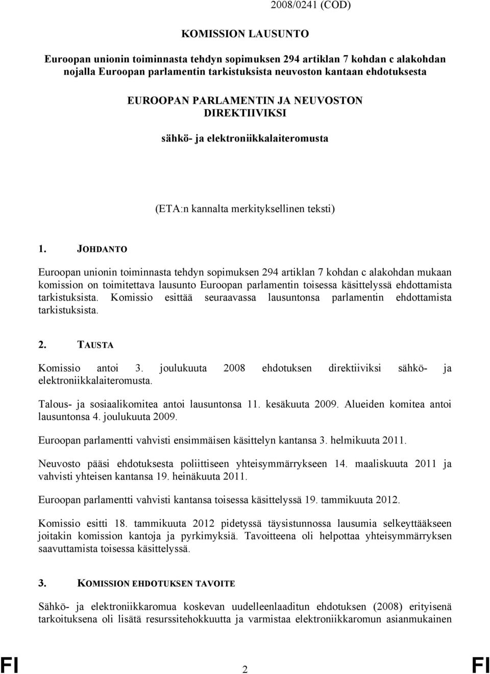 JOHDANTO Euroopan unionin toiminnasta tehdyn sopimuksen 294 artiklan 7 kohdan c alakohdan mukaan komission on toimitettava lausunto Euroopan parlamentin toisessa käsittelyssä ehdottamista
