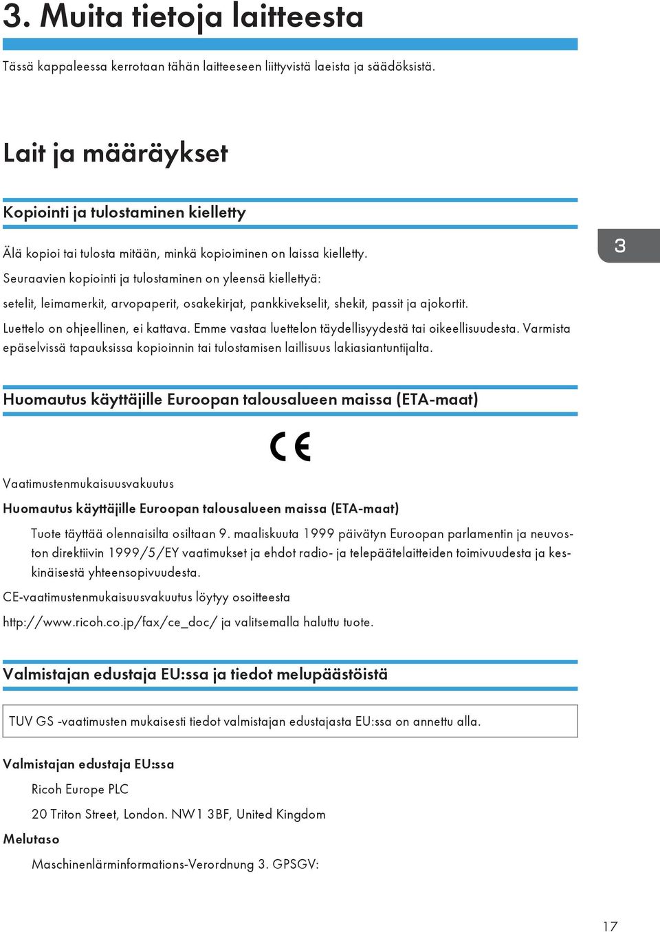 Seuraavien kopiointi ja tulostaminen on yleensä kiellettyä: setelit, leimamerkit, arvopaperit, osakekirjat, pankkivekselit, shekit, passit ja ajokortit. Luettelo on ohjeellinen, ei kattava.