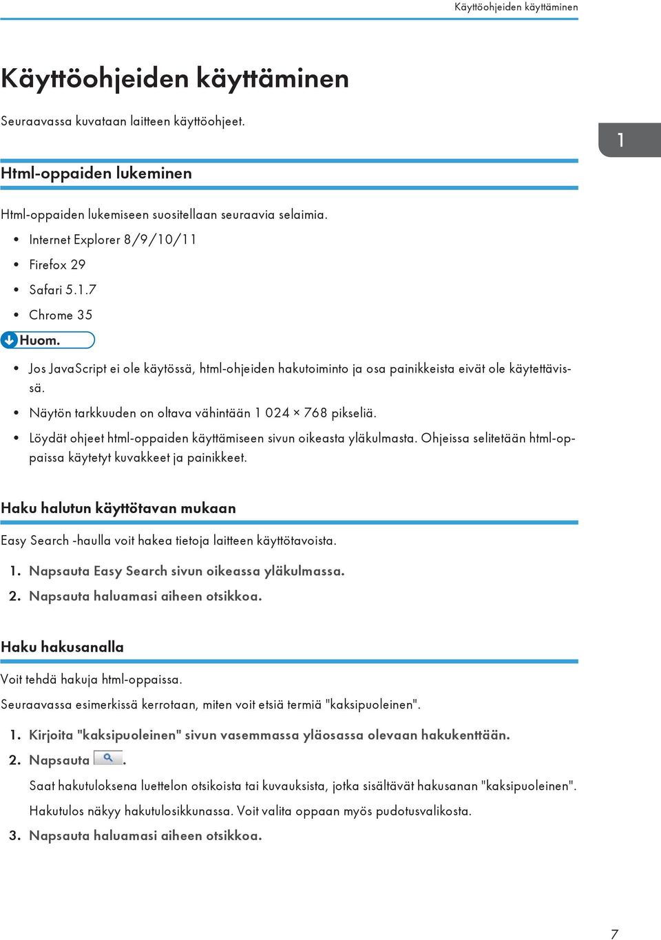 Näytön tarkkuuden on oltava vähintään 1 024 768 pikseliä. Löydät ohjeet html-oppaiden käyttämiseen sivun oikeasta yläkulmasta. Ohjeissa selitetään html-oppaissa käytetyt kuvakkeet ja painikkeet.