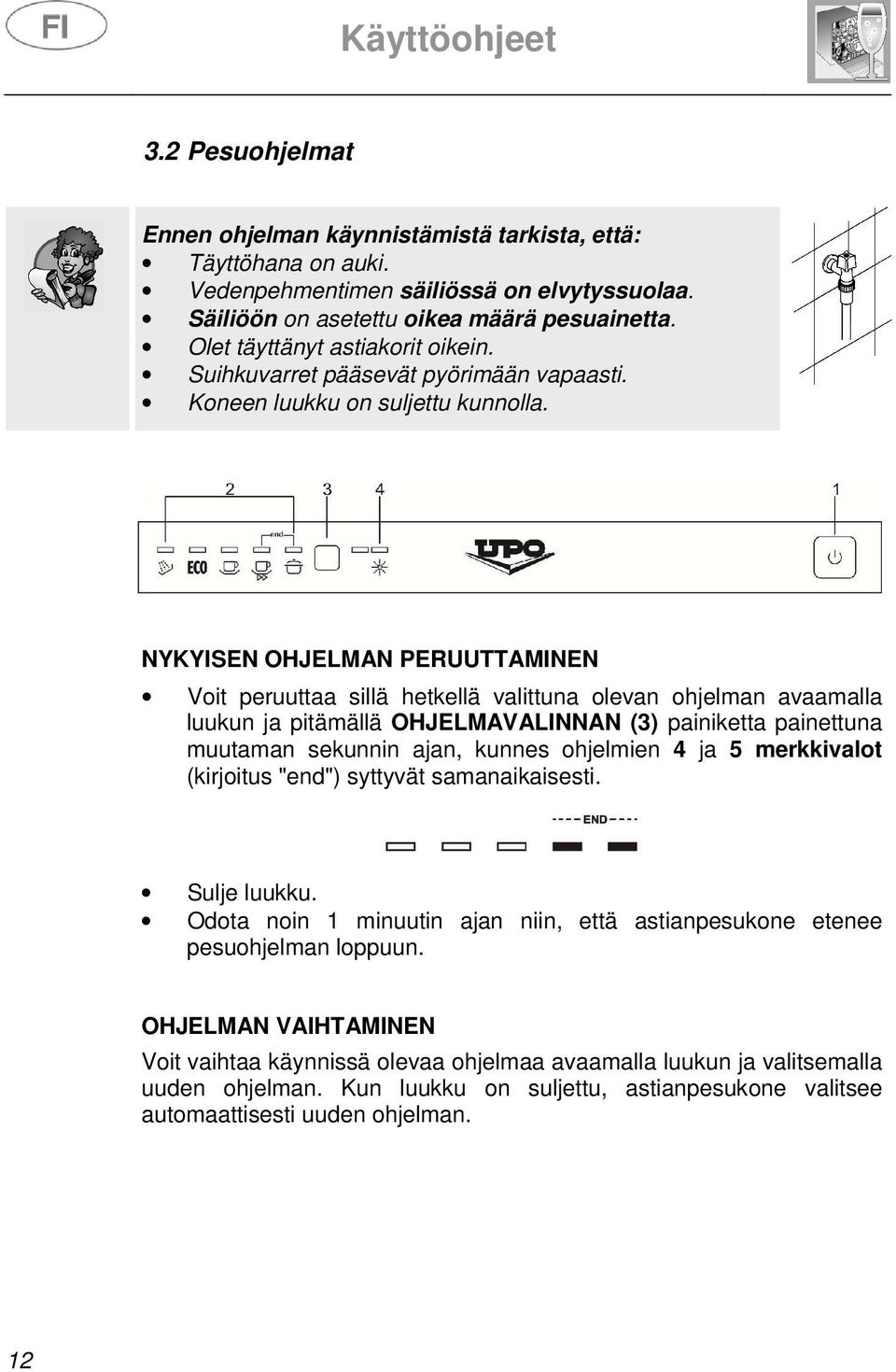 NYKYISEN OHJELMAN PERUUTTAMINEN Voit peruuttaa sillä hetkellä valittuna olevan ohjelman avaamalla luukun ja pitämällä OHJELMAVALINNAN (3) painiketta painettuna muutaman sekunnin ajan, kunnes