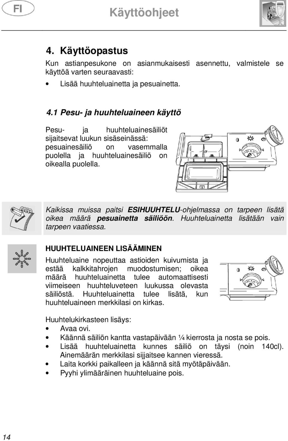 Kaikissa muissa paitsi ESIHUUHTELU-ohjelmassa on tarpeen lisätä oikea määrä pesuainetta säiliöön. Huuhteluainetta lisätään vain tarpeen vaatiessa.