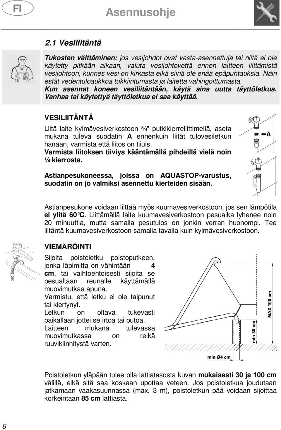 kirkasta eikä siinä ole enää epäpuhtauksia. Näin estät vedentuloaukkoa tukkiintumasta ja laitetta vahingoittumasta. Kun asennat koneen vesiliitäntään, käytä aina uutta täyttöletkua.