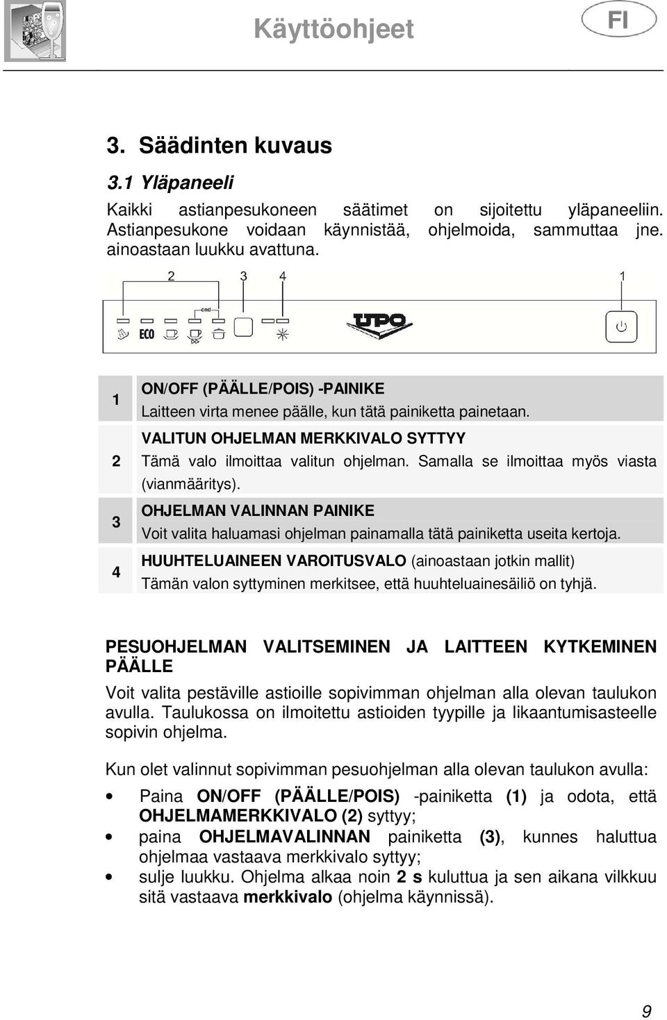 Samalla se ilmoittaa myös viasta (vianmääritys). OHJELMAN VALINNAN PAINIKE Voit valita haluamasi ohjelman painamalla tätä painiketta useita kertoja.