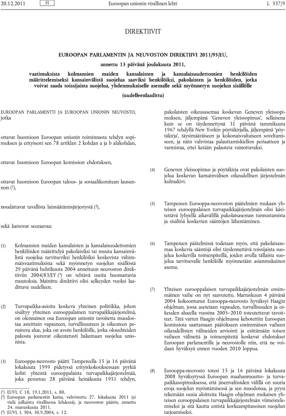 kansalaisuudettomien henkilöiden määrittelemiseksi kansainvälistä suojelua saaviksi henkilöiksi, pakolaisten ja henkilöiden, jotka voivat saada toissijaista suojelua, yhdenmukaiselle asemalle sekä