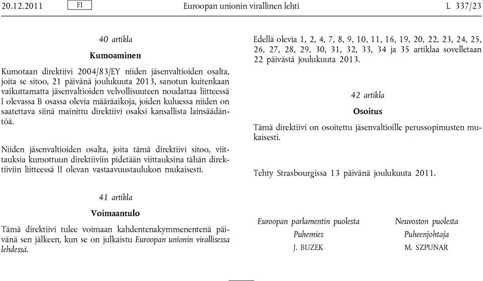 vaikuttamatta jäsenvaltioiden velvollisuuteen noudattaa liitteessä I olevassa B osassa olevia määräaikoja, joiden kuluessa niiden on saatettava siinä mainittu direktiivi osaksi kansallista