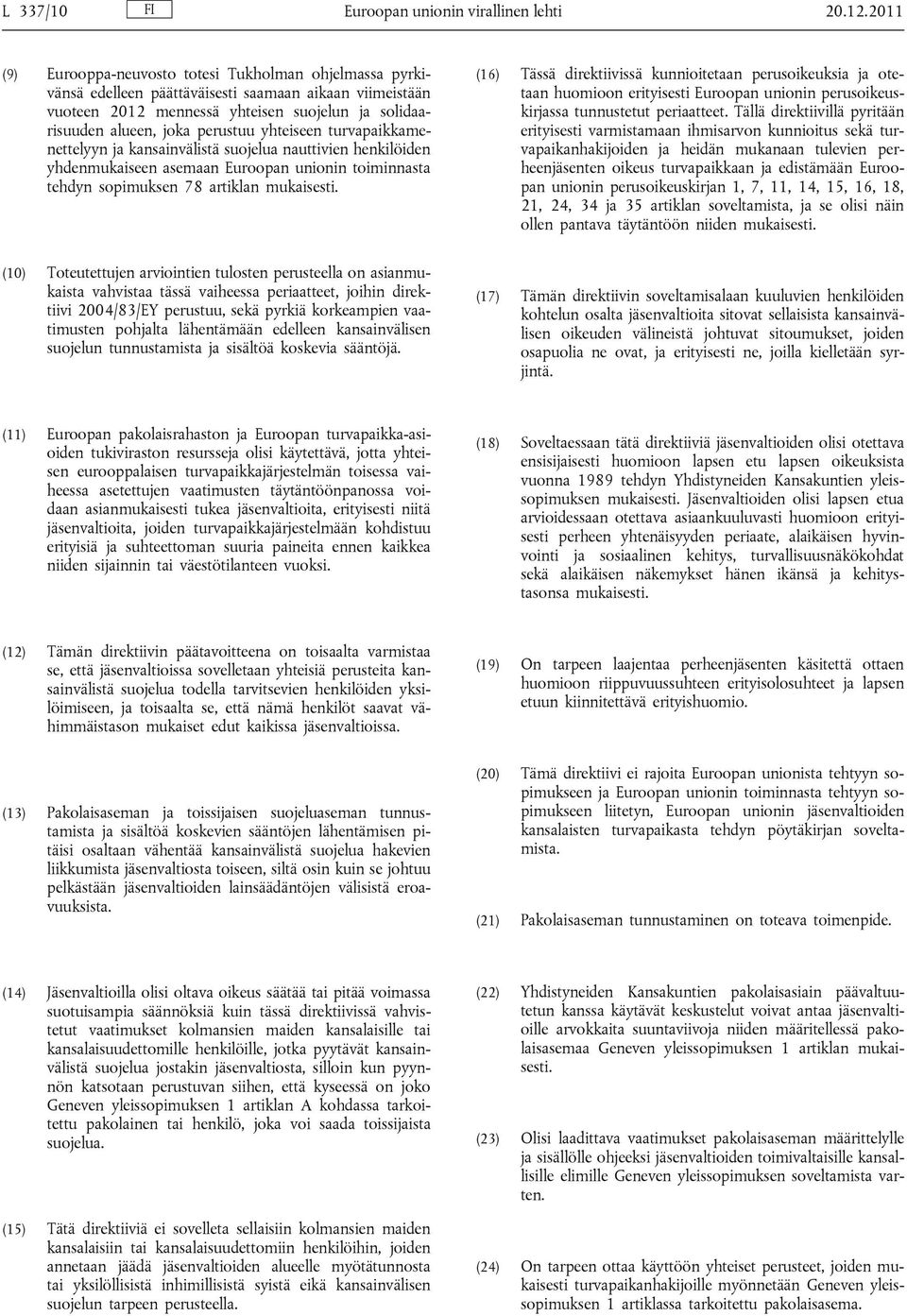 yhteiseen turvapaikkamenettelyyn ja kansainvälistä suojelua nauttivien henkilöiden yhdenmukaiseen asemaan Euroopan unionin toiminnasta tehdyn sopimuksen 78 artiklan mukaisesti.