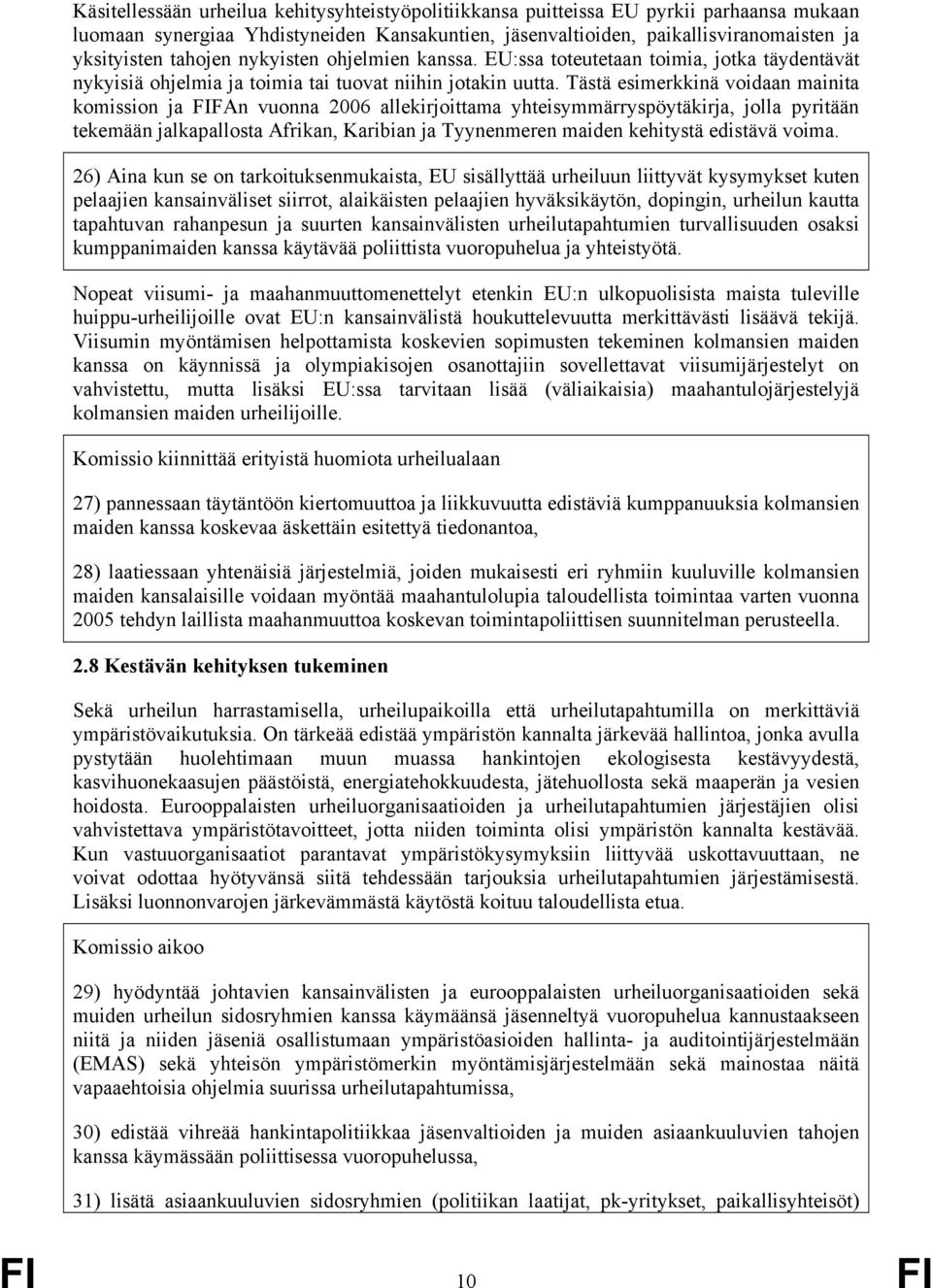 Tästä esimerkkinä voidaan mainita komission ja FIFAn vuonna 2006 allekirjoittama yhteisymmärryspöytäkirja, jolla pyritään tekemään jalkapallosta Afrikan, Karibian ja Tyynenmeren maiden kehitystä