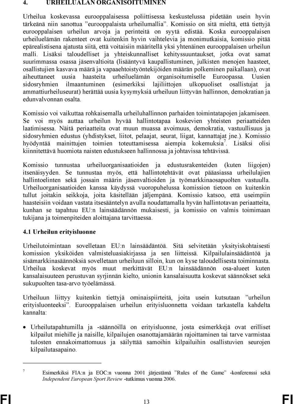 Koska eurooppalaisen urheiluelämän rakenteet ovat kuitenkin hyvin vaihtelevia ja monimutkaisia, komissio pitää epärealistisena ajatusta siitä, että voitaisiin määritellä yksi yhtenäinen